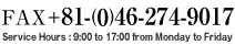 Fax: 046-274-9017 Service hours: 9:00 - 17:00 (Monday to Friday) 